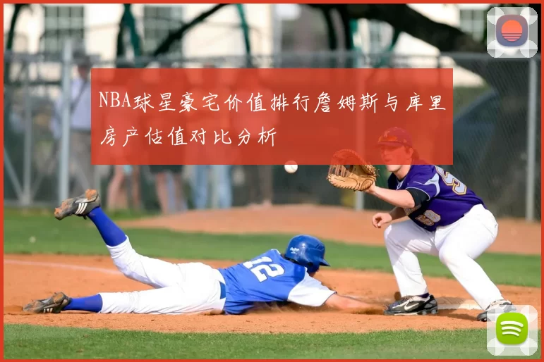 NBA球星豪宅价值排行詹姆斯与库里房产估值对比分析