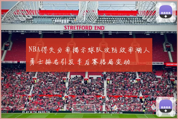 NBA得失分率揭示球队攻防效率湖人勇士排名引发季后赛格局变动