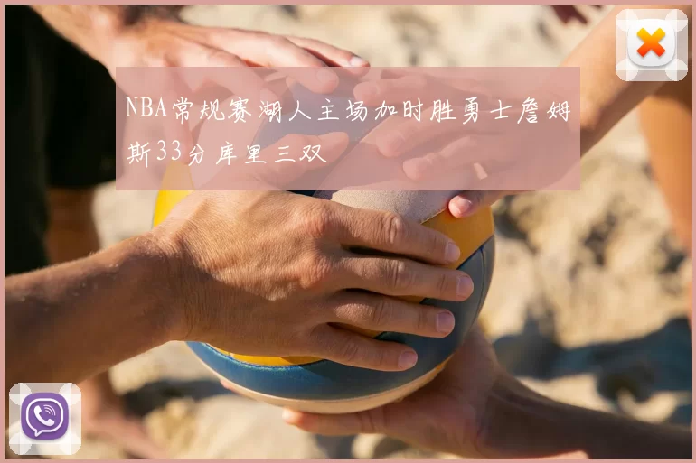 NBA常规赛湖人主场加时胜勇士詹姆斯33分库里三双