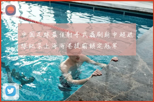 中国足球最佳射手武磊刷新中超进球纪录上海海港提前锁定冠军