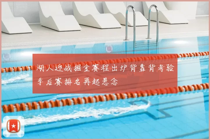 湖人迎战掘金赛程出炉背靠背考验季后赛排名再起悬念