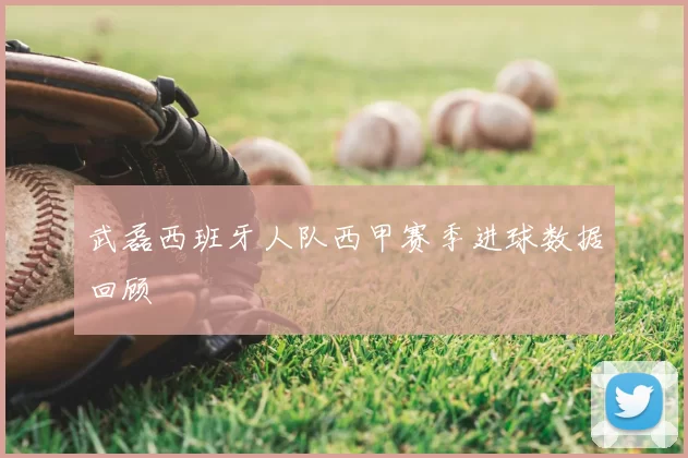 武磊西班牙人队西甲赛季进球数据回顾