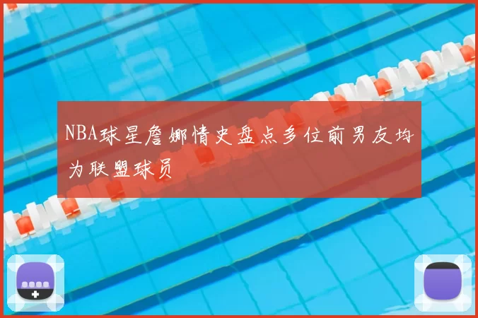 NBA球星詹娜情史盘点多位前男友均为联盟球员